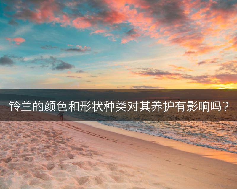 铃兰的颜色和形状种类对其养护有影响吗？(图1)