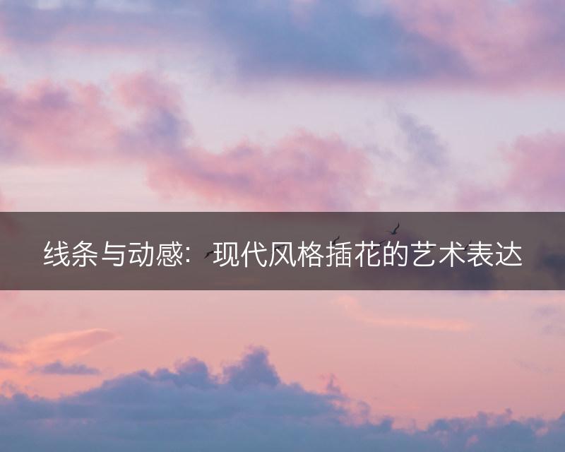 线条与动感：现代风格插花的艺术表达(图1)