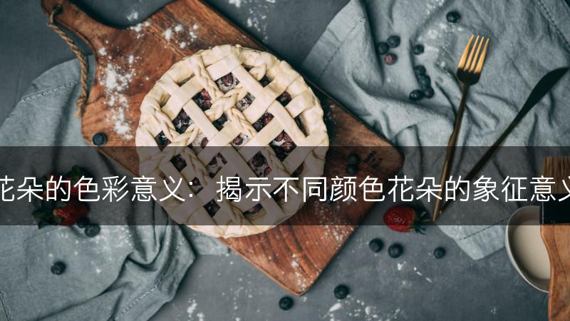 花朵的色彩意义:揭示不同颜色花朵的象征意义(图1) 花朵的色彩意义:揭示不同颜色花朵的象征意义(图1)