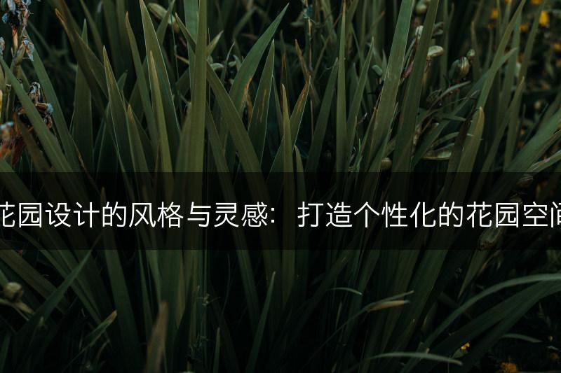 花园设计的风格与灵感：打造个性化的花园空间(图1)
