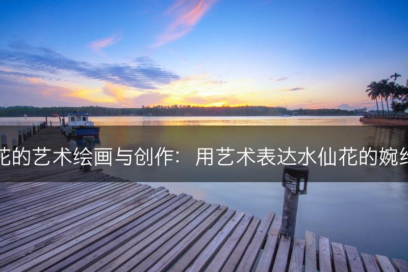 水仙花的艺术绘画与创作：用艺术表达水仙花的婉约之美(图1)