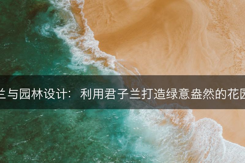 君子兰与园林设计：利用君子兰打造绿意盎然的花园景观(图1)