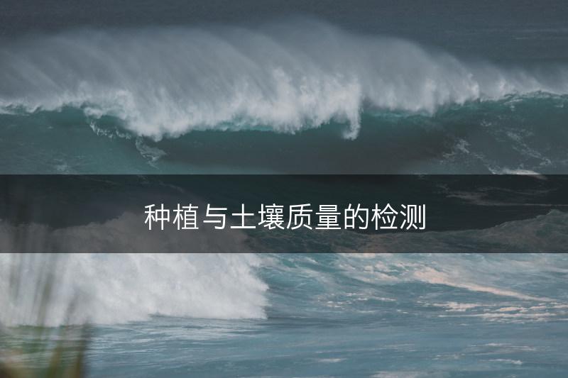 种植与土壤质量的检测(图1)