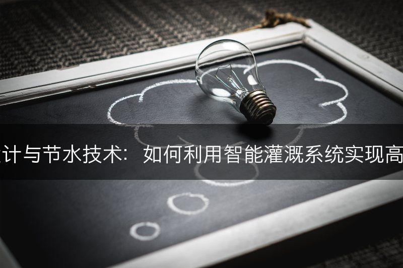 园艺设计与节水技术：如何利用智能灌溉系统实现高效用水(图1)