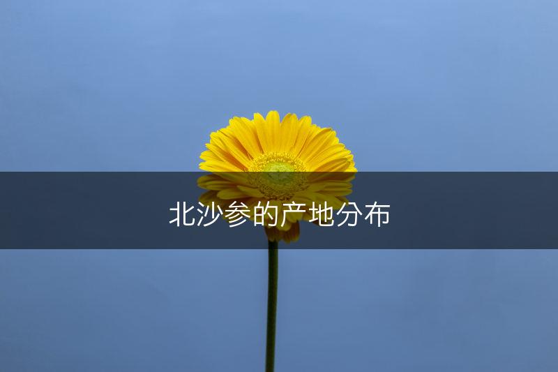 北沙参的产地分布(图1)