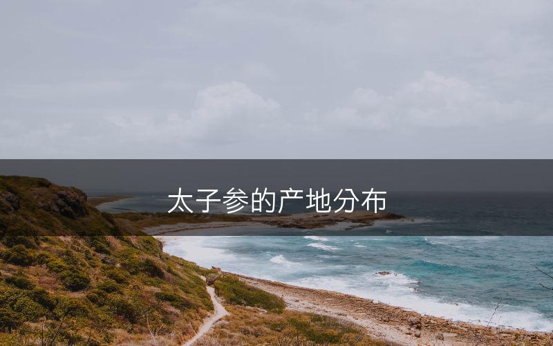 太子参的产地分布(图1)