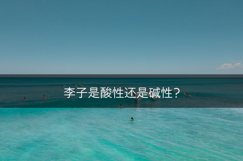 李子是酸性还是碱性？(图1)