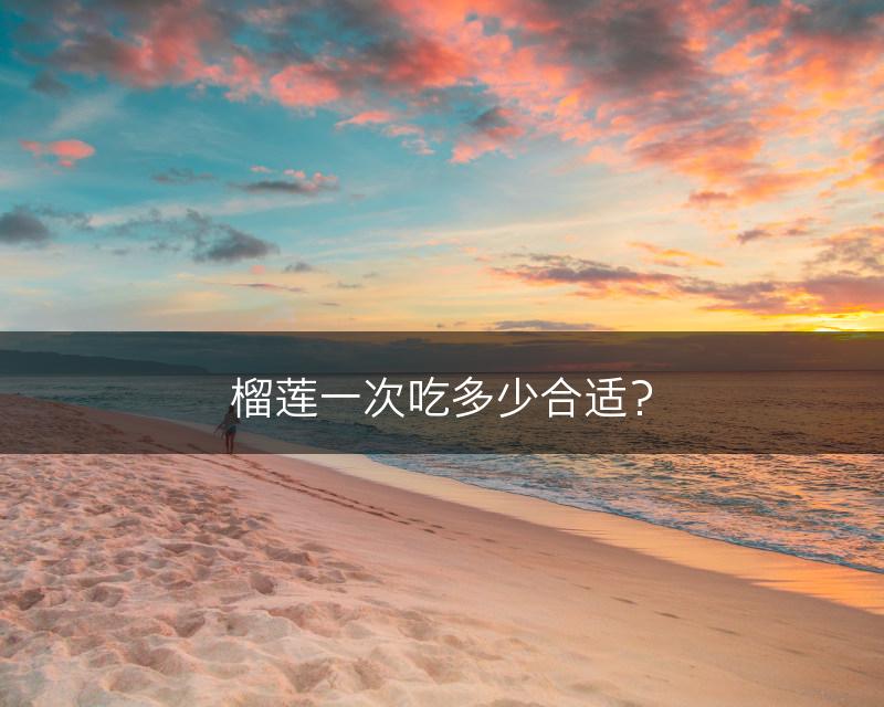 榴莲一次吃多少合适？(图1)